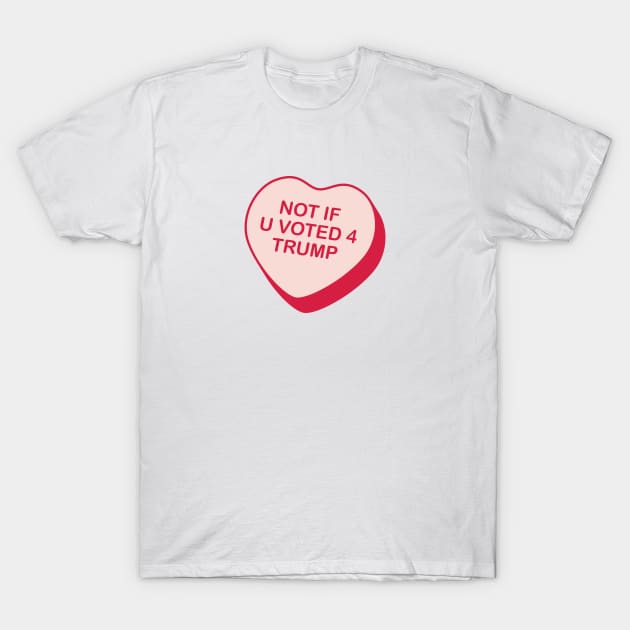 Not If U Voted 4 Trump Rejected Candy Heart T-Shirt by creativecurly